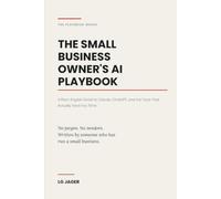 The Small Business Owner's AI Playbook: A Plain-English Guide to Claude, ChatGPT, and the Tools That Actually Save You Time