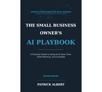 The Small Business Owner's AI Playbook: A Practical Guide to Using AI to Save Time, Grow Revenue, and Compete