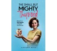 The Small But Mighty Thyroid-Meet Your Tiny Queen Of Health And Energy Paperback Book By Tiffany Rose