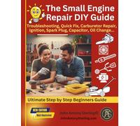 The Small Engine Repair DIY Guide: Troubleshooting, Quick Fix, Carburetor Repair, Ignition, Spark Plug, Capacitor, Oil Change, Maintenance.