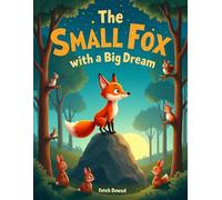 The Small Fox with a Big Dream: A Heartwarming Story About Believing in Yourself and Never Giving Up
