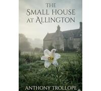 The Small House at Allington: by Anthony Trollope