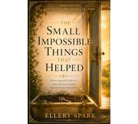 THE SMALL IMPOSSIBLE THINGS THAT HELPED: Fifteen hopeful fables for when life has become heavier than it should be