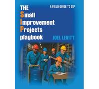 The Small Improvement Project Playbook: A Field Guide to SIP