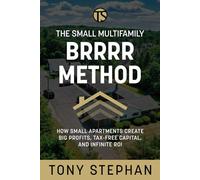 The Small Multifamily BRRRR Method: How Small Apartments Create Big Profits, Tax-Free Capital, and Infinite ROI