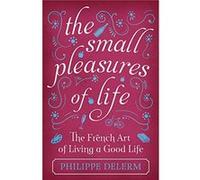 The Small Pleasures Of Life by Philippe Delerm Inconnu (Auteur)