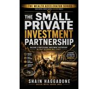 The Small Private Investment Partnership: Building a Professional Investment Partnership Without Becoming Wall Street
