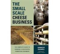 The Small-Scale Cheese Business: The Complete Guide To Running A Successful Farmstead Creamery (Paperback) Gianaclis Caldwell, (Auteur)