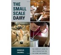 The Small-Scale Dairy: The Complete Guide to Milk Production for the Home and Market