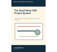 The Small Shop CNC Project System: A Safety-First Workflow for Reliable Router Projects From Design to Finished Part