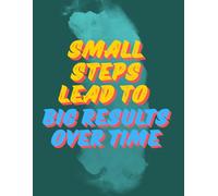 The Small Steps Weekly Planner: Big Results Over Time: A Structured Goal Setting and Habit Tracking Journal for Consistency. Focus on SMALL STEPS to achieve BIG RESULTS.