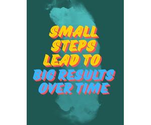 The Small Steps Weekly Planner: Big Results Over Time: A Structured Goal Setting and Habit Tracking Journal for Consistency. Focus on SMALL STEPS to achieve BIG RESULTS.