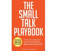 The Small Talk Playbook: 23 Quick Tips to Improve Your Conversations, Master Witty Banter, and Connect with People Without Giving Up Who You Are!