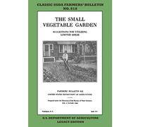 The Small Vegetable Garden (Legacy Edition): The Classic USDA Farmers’ Bulletin No. 818 With Tips And Traditional Methods In Sustainable Gardening And Permaculture