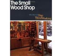 The Small Wood Shop, The Best of Fine Woodworking