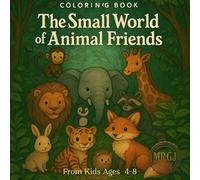 The Small World of Animal Friends: A Whimsical Coloring Book for Kids Ages 4-8 (110 Pages of Adorable Woodland Creatures): 110 Pages of Fun Animal Coloring for Kids Ages 4-8