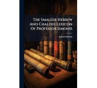 The Smaller Hebrew And Chaldee Lexicon Of Professor Simonis
