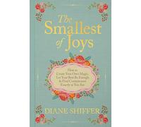 The Smallest of Joys: How to Create Your Own Magic, Let Your Best Be Enough & Find Contentment Exactly As You Are