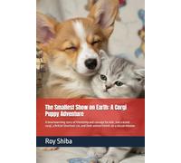 The Smallest Show on Earth: A Corgi Puppy Adventure: A heartwarming story of friendship and courage for kids. Join a brave corgi, a British Shorthair cat, and their animal friends on a rescue mission
