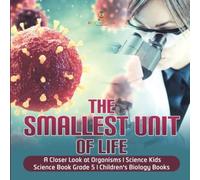 The Smallest Unit Of Life A Closer Look At Organisms Science Kids Science Book Grade 5 Children's Biology Books