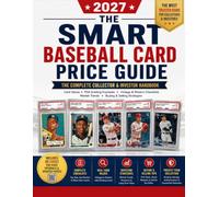 The Smart Baseball Card Price Guide 2027: The Complete Collector & Investor Handbook Featuring Card Values, PSA Grading Examples, Vintage & Modern Checklists, Market Trends, and Buying Strategies
