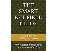 THE SMART BET FIELD GUIDE: How We Beat the MLB Lines - and How You Can Too