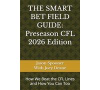 THE SMART BET FIELD GUIDE: Preseason CFL 2026 Edition: How We Beat the CFL Lines - and How You Can Too