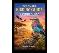 The Smart Birding Guide to South Africa: The Best Birding Routes & Destinations and Practical Travel Advice