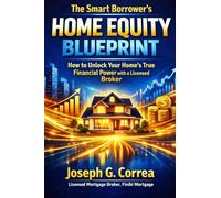 The Smart Borrower's Home Equity Blueprint: How to Unlock Your Home's True Financial Power with a Licensed Broker