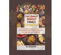 The Smart Budget Family Cookbook: Easy, Affordable & Delicious Family Meals to Cut Grocery Costs, Stretch Ingredients, and Keep Everyone Happily Fed