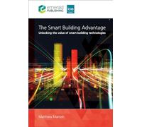 The Smart Building Advantage: Unlocking the Value of Smart Building Technologies