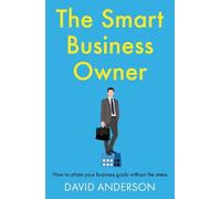 The Smart Business Owner: How to attain your business goals without the stress