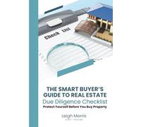 THE SMART BUYER’S GUIDE TO REAL ESTATE: Due Diligence Checklist-Protect Yourself Before You Buy Property A practical consumer protection guide for buyers who want clarity, confidence, and no costly