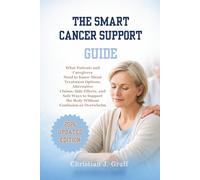 The Smart Cancer support Guide: What Patients and Caregivers Need to Know About Treatment Options, Alternative Claims, Side Effects, and Safe Ways to Support the Body Without Confusion or Overwhelm