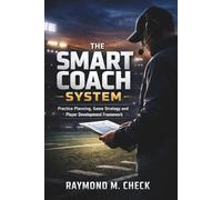 The Smart Coach System: Practice Planning, Game Strategy and Player Development Framework