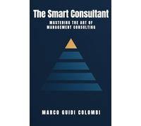 The Smart Consultant: Mastering the Art of Management Consulting