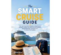The Smart Cruise Guide: Plan Your Cruise with Confidence Using Practical Checklists, Packing Lists, Shore Excursion Planners, Budget Worksheets, and Expert Tips for Stress-Free Vacations