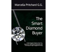 The Smart Diamond Buyer: A Gemologist’s Guide to the 4 Cs, Natural vs. Lab-Grown Diamonds, and ... Choosing the Right Engagement Ring