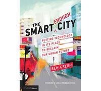 The Smart Enough City: Putting Technology in Its Place to Reclaim Our Urban Future