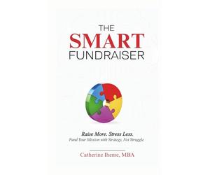 The SMART Fundraiser: Raise More. Stress Less. Fund Your Mission with Strategy, Not Struggle.