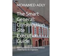 The Smart General: Construction Site Execution Guide: From Foundations to Final Handover - Field Tactics for Engineers
