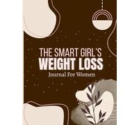 The Smart Girl’s Weight loss Journal For Women: Motivational Daily Calorie Counter- Food, Fitness, Exercise and Workout Tracker Log Book.