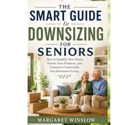 The Smart Guide to Downsizing for Seniors: How to Simplify Your Home, Protect Your Finances, and Transition Comfortably Into Retirement Living