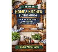 The Smart Home & Kitchen Buying Guide: How to Choose the Right Products, Avoid Costly Mistakes, and Buy with Confidence Every Time