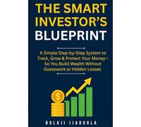 The Smart Investor’s Blueprint: A Simple Step-by-Step System to Track, Grow & Protect Your Money… So You Build Wealth Without Guesswork or Hidden Losses