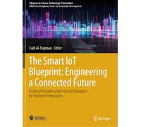 The Smart IoT Blueprint: Engineering a Connected Future: Guiding Principles and Practical Strategies for Seamless Integration