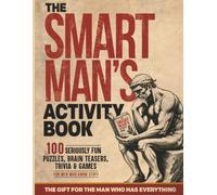 The Smart Man's Activity Book: 100 Seriously Fun Puzzles, Brain Teasers, Trivia & Games for Men Who Know Stuff