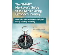 The SMART Marketer’s Guide to the Senior Living Prospect Journey: How to Keep Boomers Satisfied Every Step of the Way