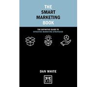 The Smart Marketing Book: The Definitive Guide to Effective Marketing Strategies