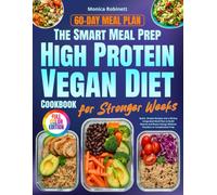 The Smart Meal Prep High Protein Vegan Diet Cookbook for Stronger Weeks: Quick, Simple Recipes and a 60-Day Integrated Meal Plan to Build Muscle and Boost Energy Without Powders or Complicated Prep